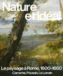 NATURE ET IDÉAL LE PAYSAGE À ROME, 1600-1650 CARRACHE, POUSSIN, LE LORRAIN